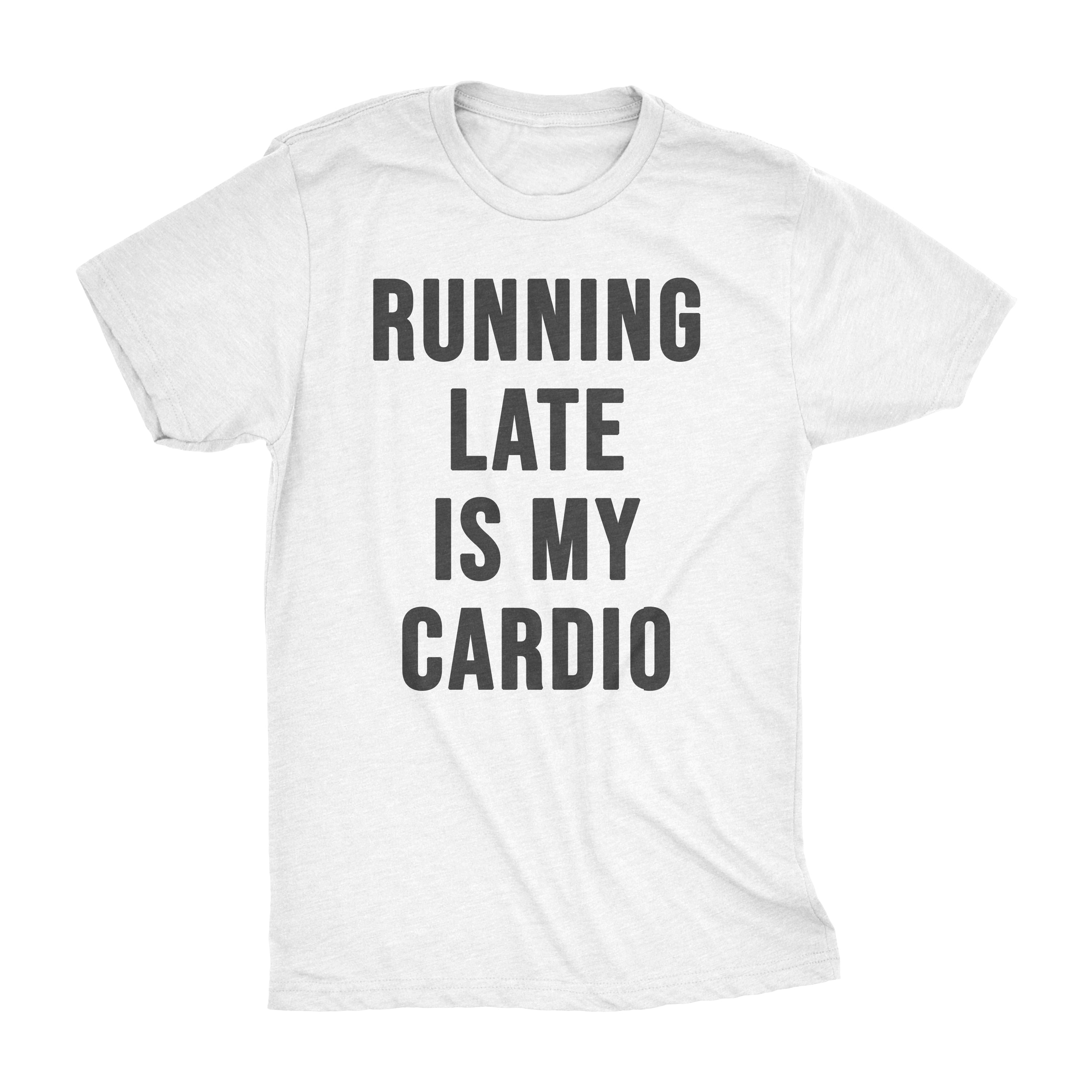 Running Late is My Cardio | Teee