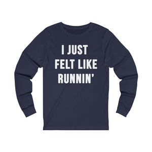 I Just Felt Like Running | Unisex Long Sleeve Tee