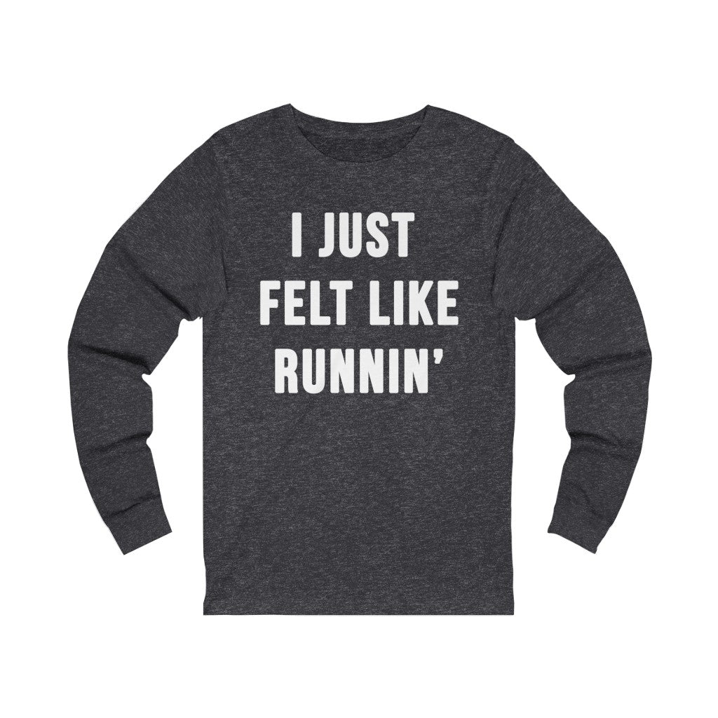 I Just Felt Like Running | Unisex Long Sleeve Tee