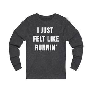 I Just Felt Like Running | Unisex Long Sleeve Tee