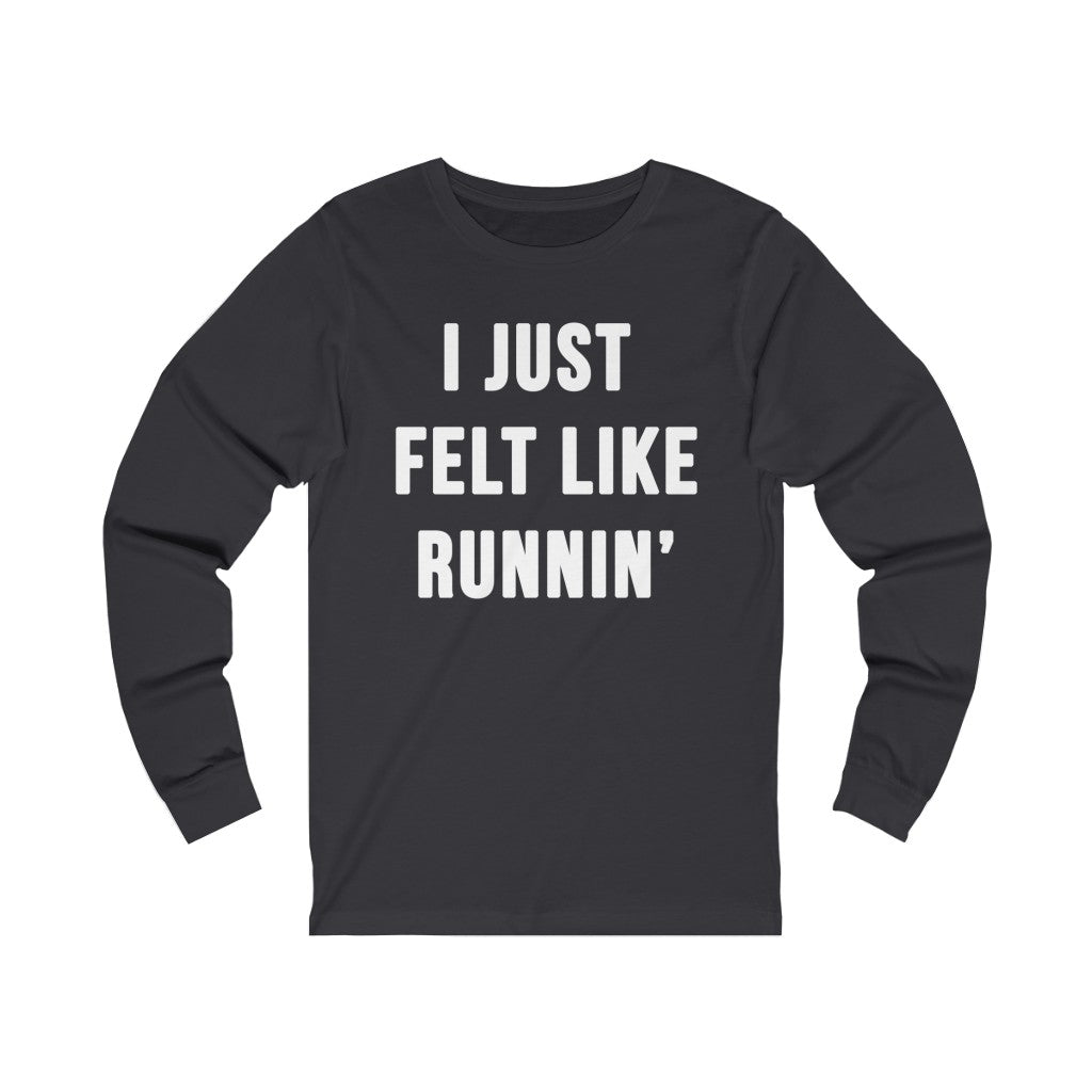 I Just Felt Like Running | Unisex Long Sleeve Tee